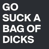 Suck a bag of dicks