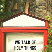 We Talk of Holy Things